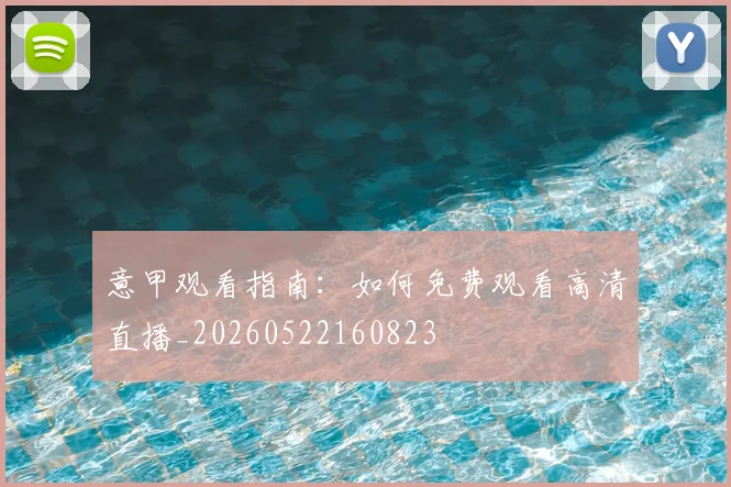 意甲观看指南：如何免费观看高清直播_20260522160823
